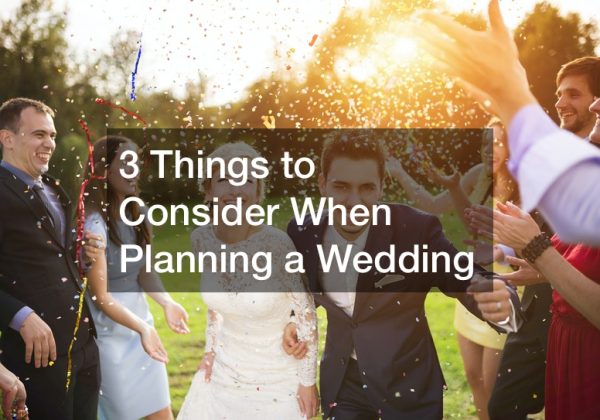 3 Things to Consider When Planning a Wedding