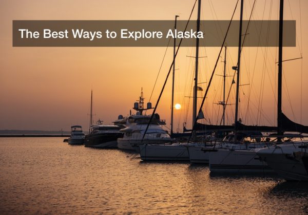 The Best Ways to Explore Alaska