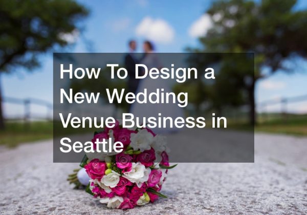 How To Design a New Wedding Venue Business in Seattle